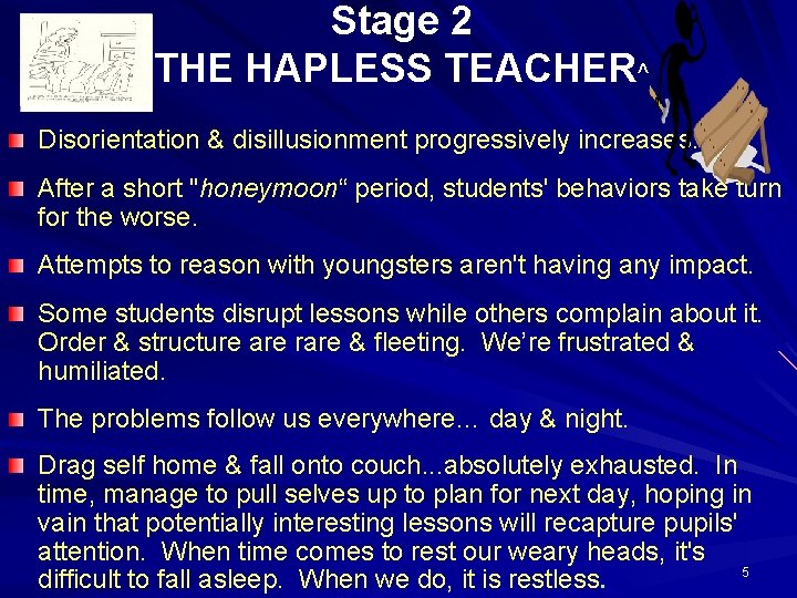 Stage 2 THE HAPLESS TEACHER^ Disorientation & disillusionment progressively increases. After a short "honeymoon“
