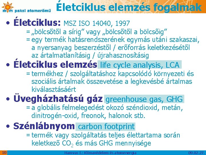 Életciklus elemzés fogalmak • Életciklus: MSZ ISO 14040, 1997 = „bölcsőtől a sírig” vagy