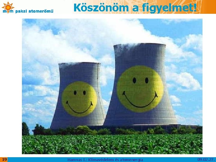 Köszönöm a figyelmet! 19 Hamvas I. : Klímavédelem és atomenergia 09. 02. 27. 