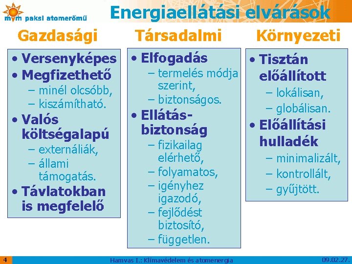 Energiaellátási elvárások Gazdasági Társadalmi • Versenyképes • Megfizethető – minél olcsóbb, – kiszámítható. •