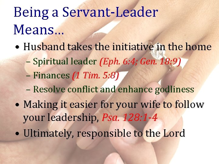Being a Servant-Leader Means… • Husband takes the initiative in the home – Spiritual