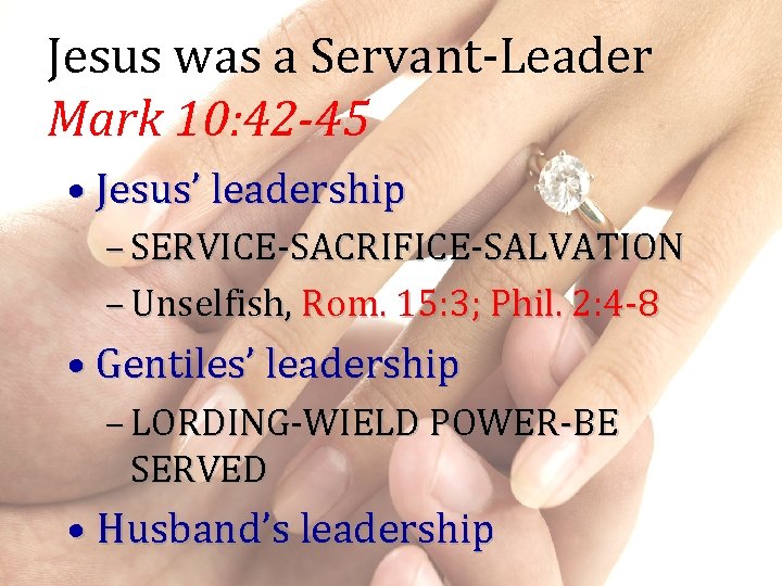Jesus was a Servant-Leader Mark 10: 42 -45 • Jesus’ leadership – SERVICE-SACRIFICE-SALVATION –