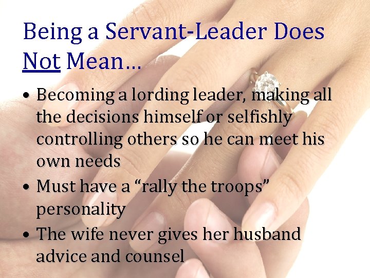 Being a Servant-Leader Does Not Mean… • Becoming a lording leader, making all the