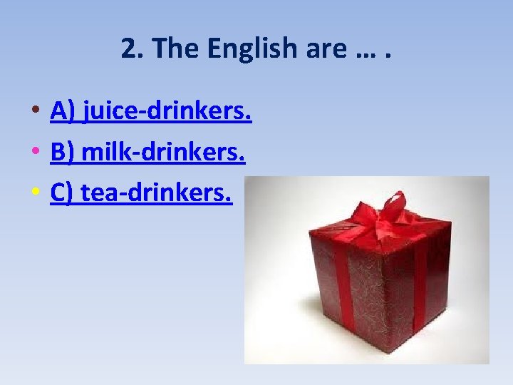 2. The English are …. • A) juice drinkers. • B) milk drinkers. •