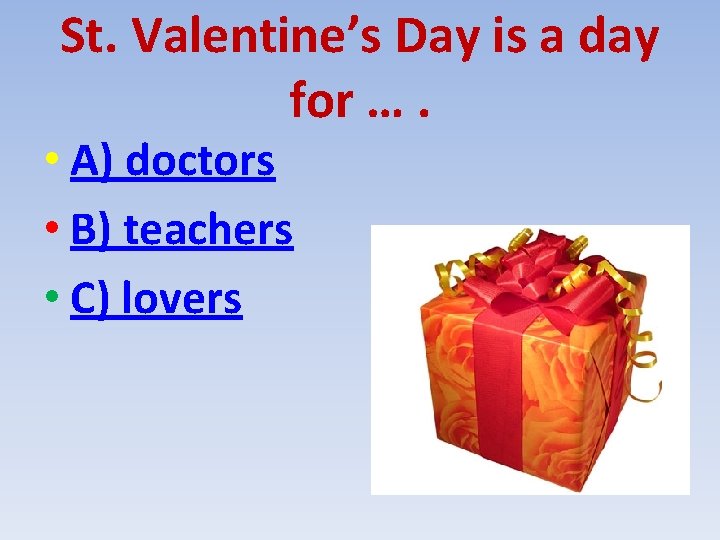 St. Valentine’s Day is a day for …. • A) doctors • B) teachers