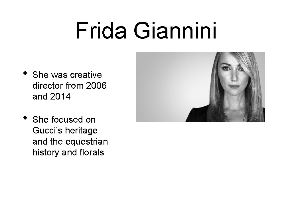 Frida Giannini • She was creative director from 2006 and 2014 • She focused