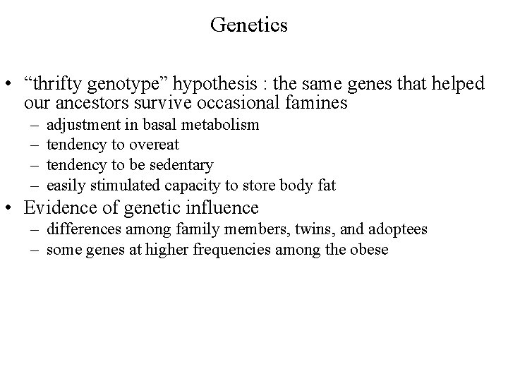 Genetics • “thrifty genotype” hypothesis : the same genes that helped our ancestors survive
