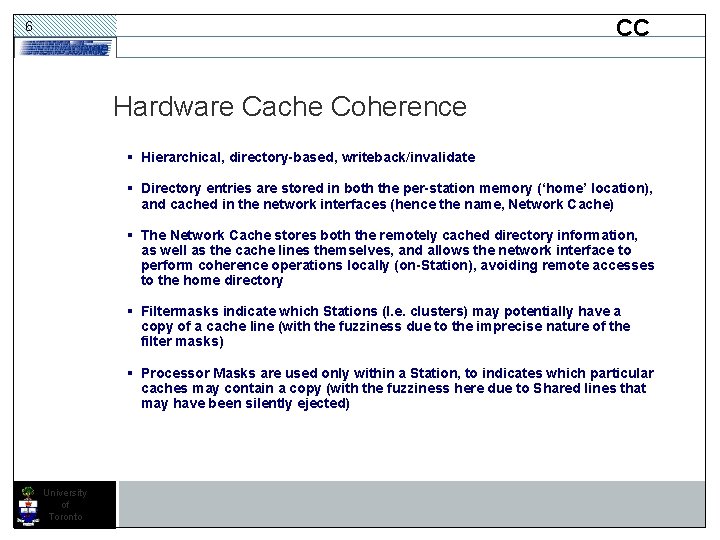 CC 6 Hardware Cache Coherence § Hierarchical, directory-based, writeback/invalidate § Directory entries are stored CC 6 Hardware Cache Coherence § Hierarchical, directory-based, writeback/invalidate § Directory entries are stored