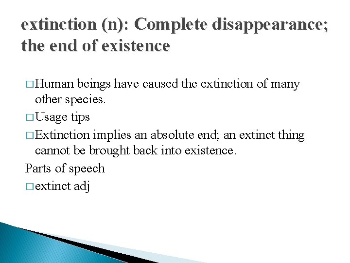 extinction (n): Complete disappearance; the end of existence � Human beings have caused the