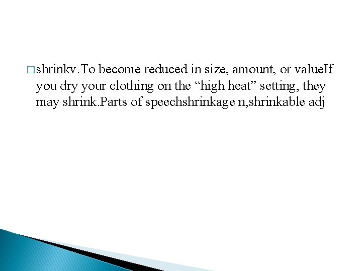 � shrinkv. To become reduced in size, amount, or value. If you dry your