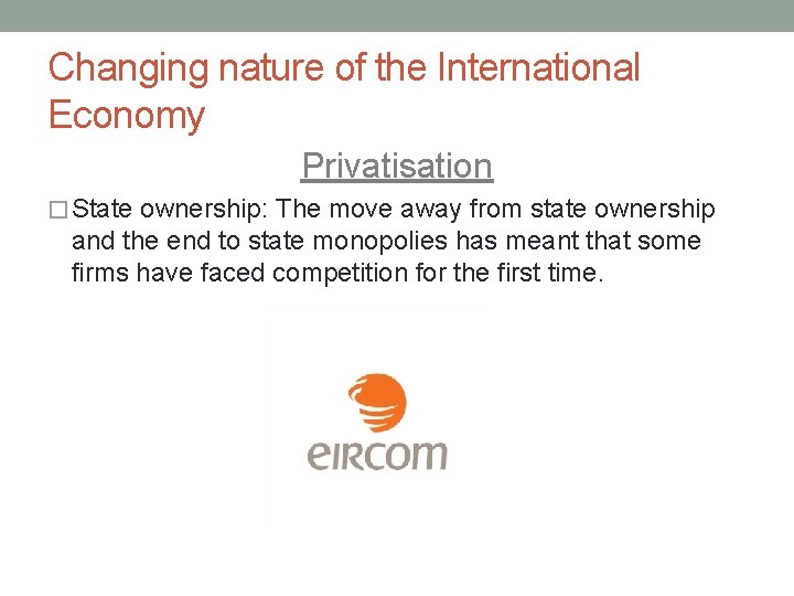 Changing nature of the International Economy Privatisation � State ownership: The move away from