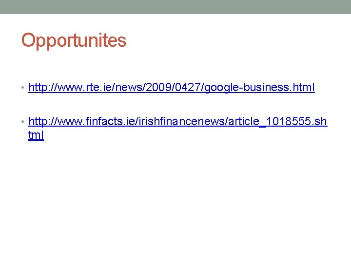 Opportunites • http: //www. rte. ie/news/2009/0427/google-business. html • http: //www. finfacts. ie/irishfinancenews/article_1018555. sh tml