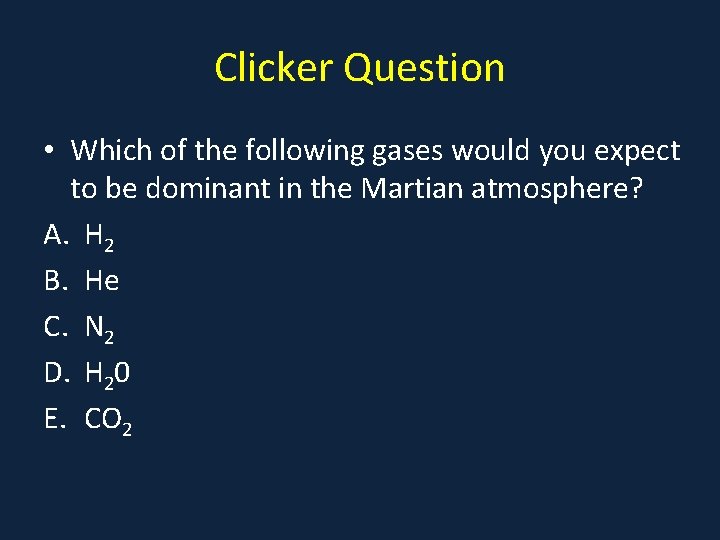 Clicker Question • Which of the following gases would you expect to be dominant