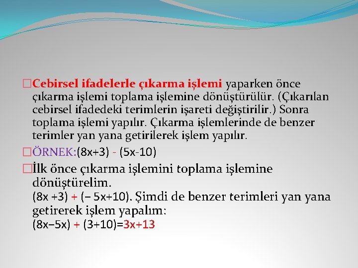 �Cebirsel ifadelerle çıkarma işlemi yaparken önce çıkarma işlemi toplama işlemine dönüştürülür. (Çıkarılan cebirsel ifadedeki