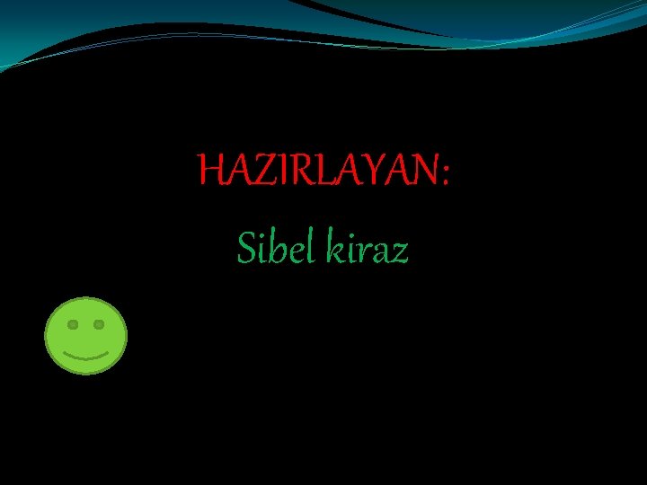 HAZIRLAYAN: Sibel kiraz 