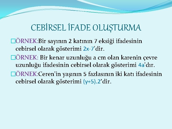 CEBİRSEL İFADE OLUŞTURMA �ÖRNEK: Bir sayının 2 katının 7 eksiği ifadesinin cebirsel olarak gösterimi