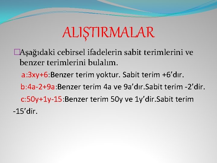 ALIŞTIRMALAR �Aşağıdaki cebirsel ifadelerin sabit terimlerini ve benzer terimlerini bulalım. a: 3 xy+6: Benzer