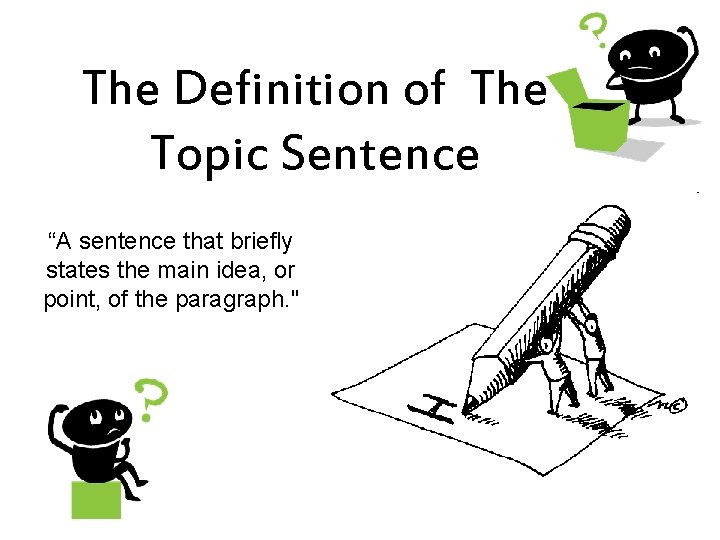 The Definition of The Topic Sentence “A sentence that briefly states the main idea,