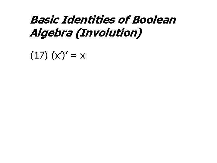 Basic Identities of Boolean Algebra (Involution) (17) (x’)’ = x 