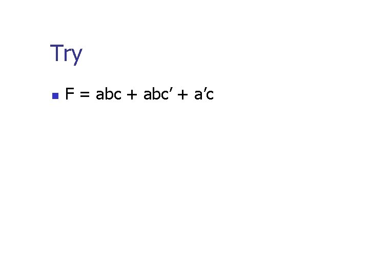 Try n F = abc + abc’ + a’c 