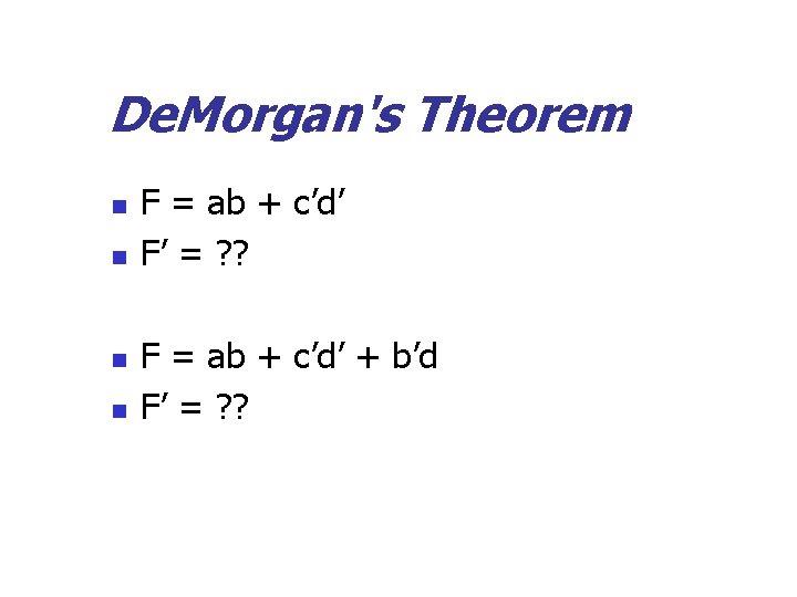 De. Morgan's Theorem n n F = ab + c’d’ F’ = ? ?