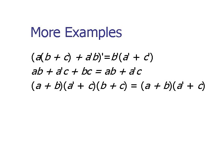 More Examples (a(b + c) + a'b)'=b'(a' + c') ab + a'c + bc