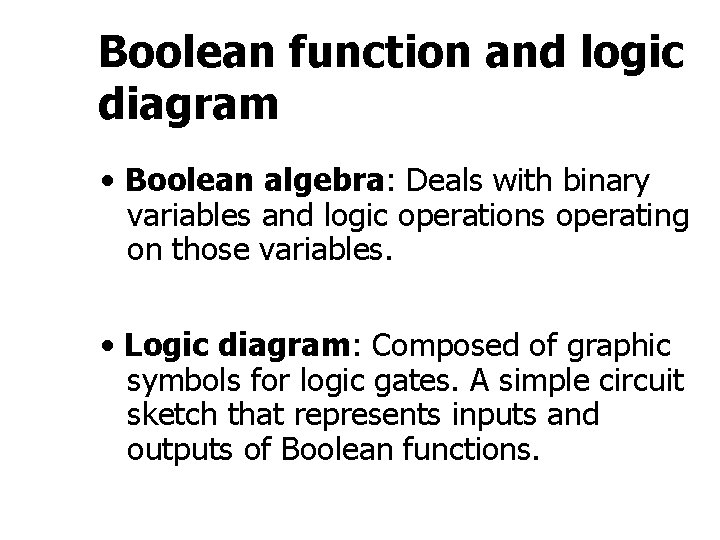 Boolean function and logic diagram • Boolean algebra: Deals with binary variables and logic