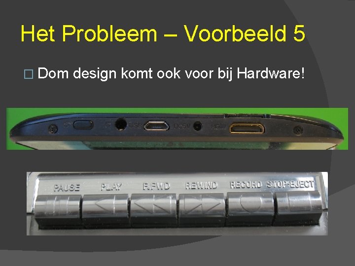 Het Probleem – Voorbeeld 5 � Dom design komt ook voor bij Hardware! 