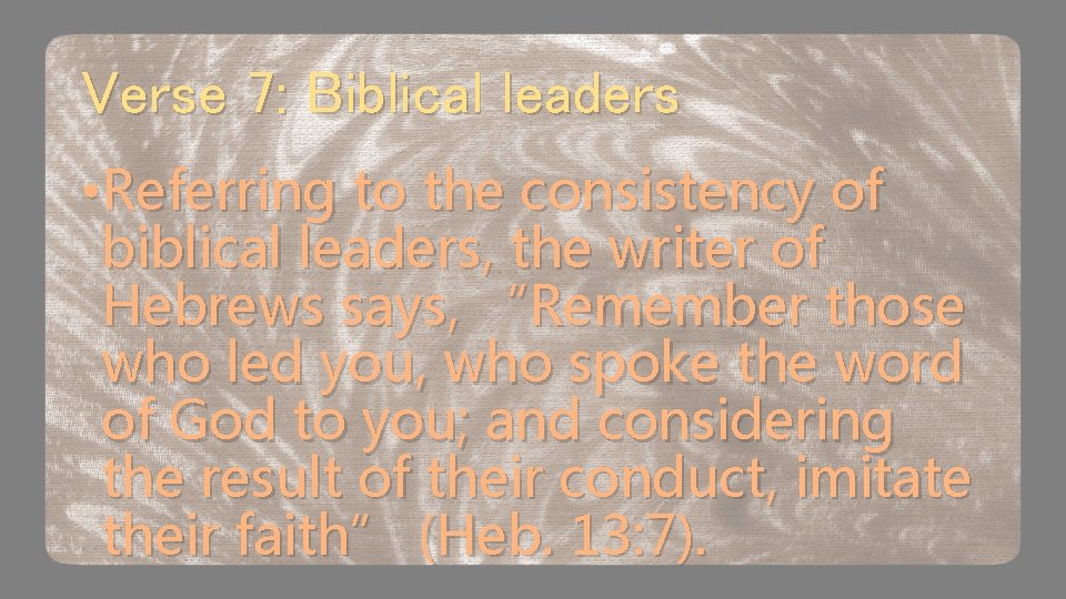 Verse 7: Biblical leaders • Referring to the consistency of biblical leaders, the writer