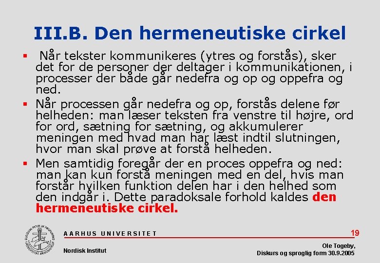 III. B. Den hermeneutiske cirkel Når tekster kommunikeres (ytres og forstås), sker det for