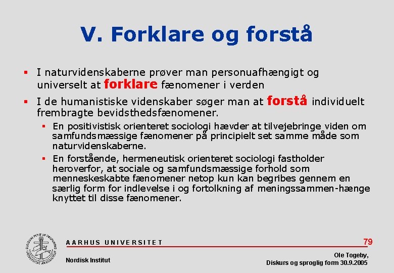 V. Forklare og forstå I naturvidenskaberne prøver man personuafhængigt og universelt at forklare fænomener