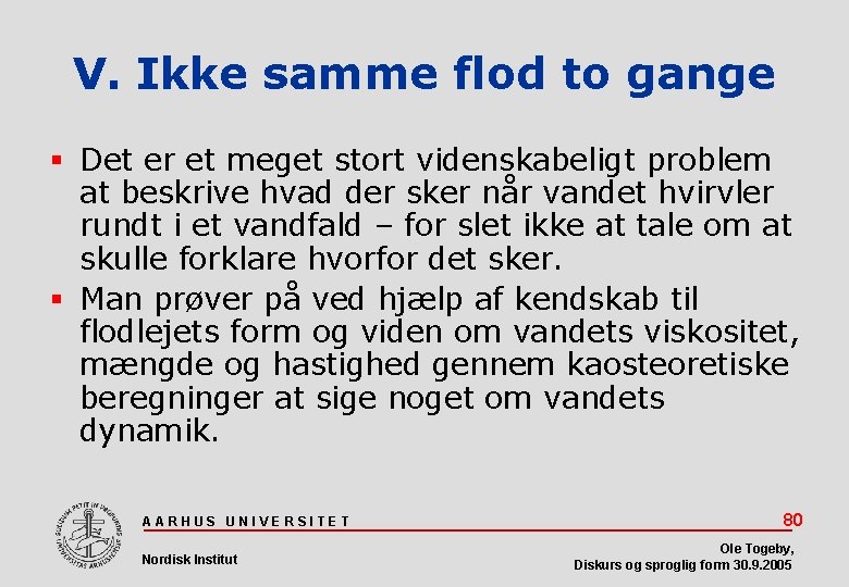 V. Ikke samme flod to gange Det er et meget stort videnskabeligt problem at