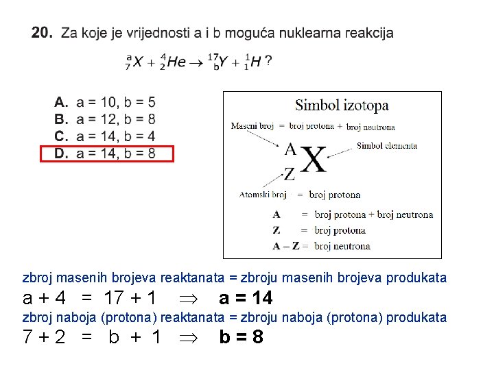 zbroj masenih brojeva reaktanata = zbroju masenih brojeva produkata a + 4 = 17