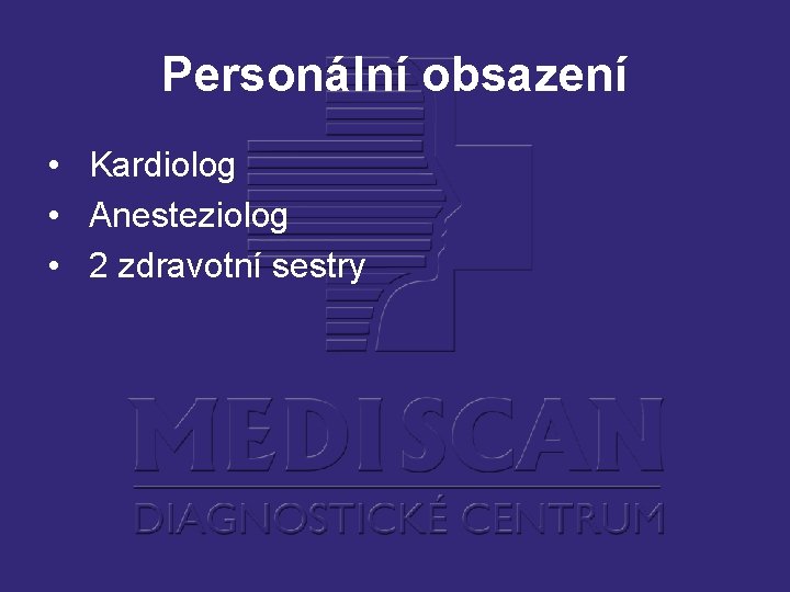 Personální obsazení • Kardiolog • Anesteziolog • 2 zdravotní sestry 