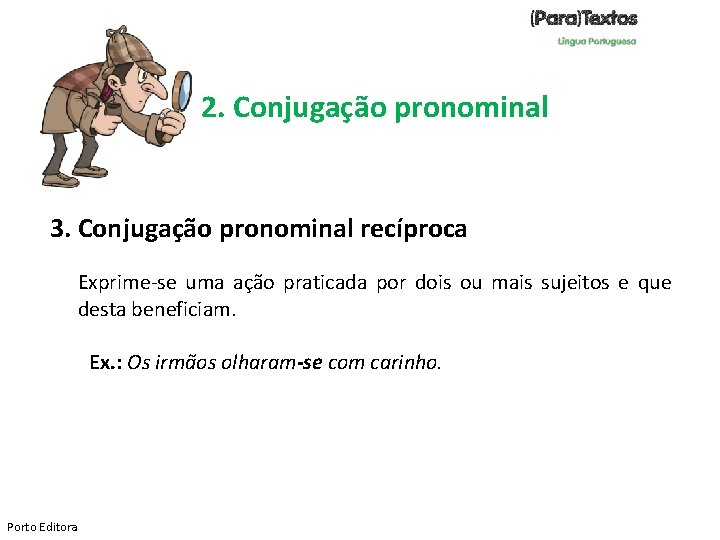 2. Conjugação pronominal 3. Conjugação pronominal recíproca Exprime-se uma ação praticada por dois ou