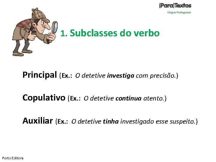 1. Subclasses do verbo Principal (Ex. : O detetive investiga com precisão. ) Copulativo