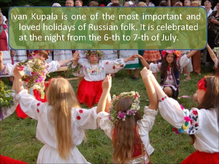 Ivan Kupala is one of the most important and loved holidays of Russian folk.