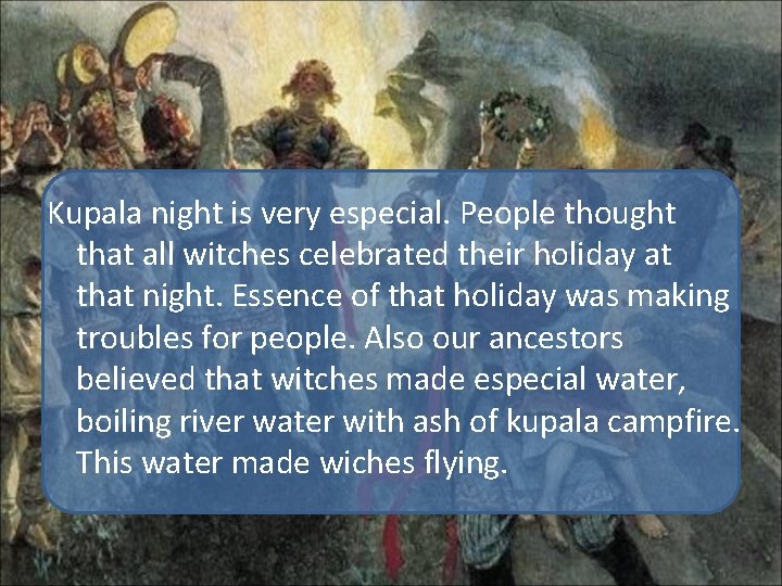 Kupala night is very especial. People thought that all witches celebrated their holiday at