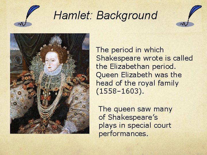 Hamlet: Background The period in which Shakespeare wrote is called the Elizabethan period. Queen