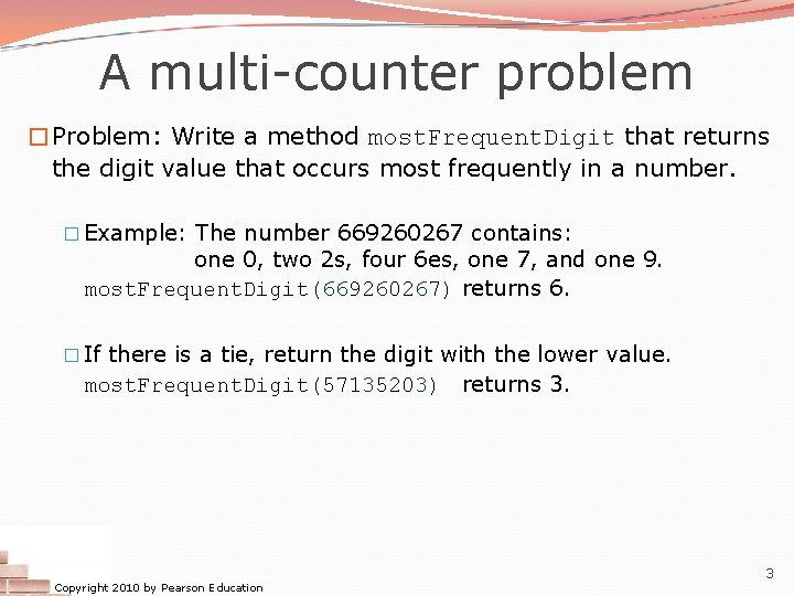 A multi-counter problem �Problem: Write a method most. Frequent. Digit that returns the digit