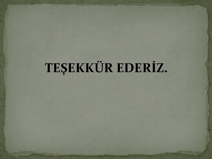 TEŞEKKÜR EDERİZ. 