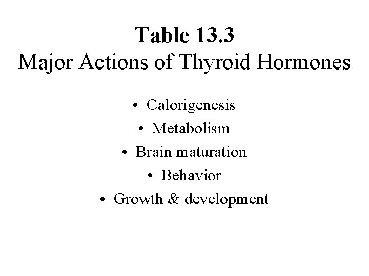 Table 13. 3 Major Actions of Thyroid Hormones • Calorigenesis • Metabolism • Brain