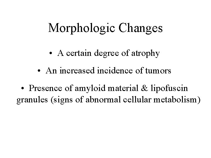 Morphologic Changes • A certain degree of atrophy • An increased incidence of tumors