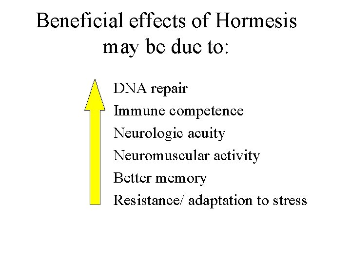 Beneficial effects of Hormesis may be due to: DNA repair Immune competence Neurologic acuity