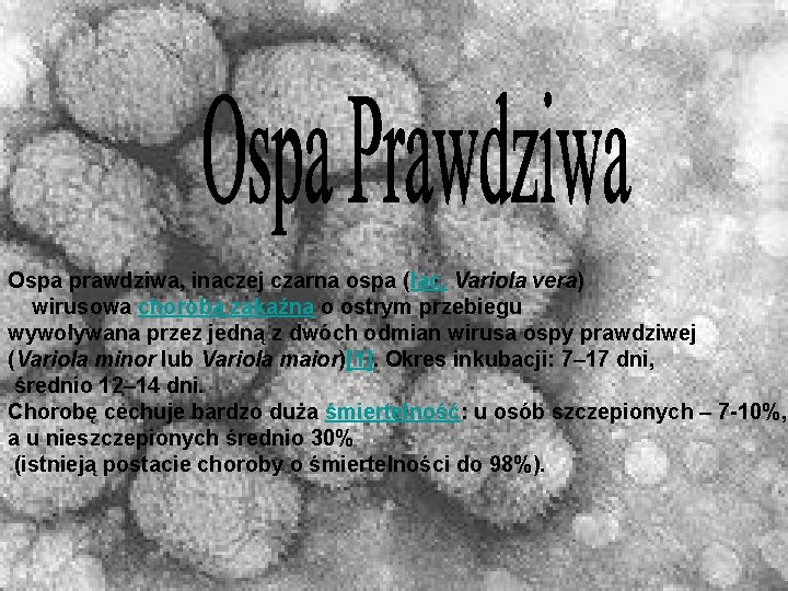 Ospa prawdziwa, inaczej czarna ospa (łac. Variola vera) wirusowa choroba zakaźna o ostrym przebiegu