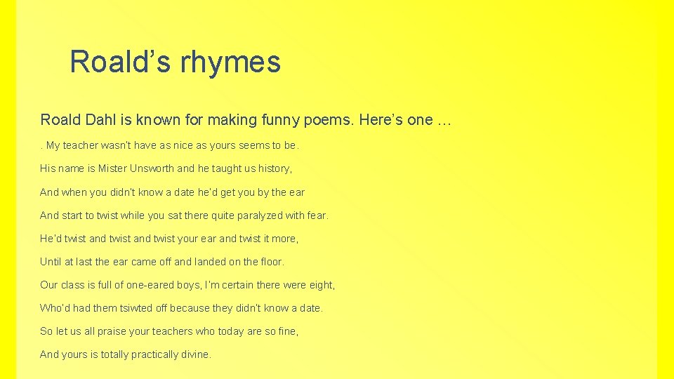 Roald’s rhymes Roald Dahl is known for making funny poems. Here’s one …. My