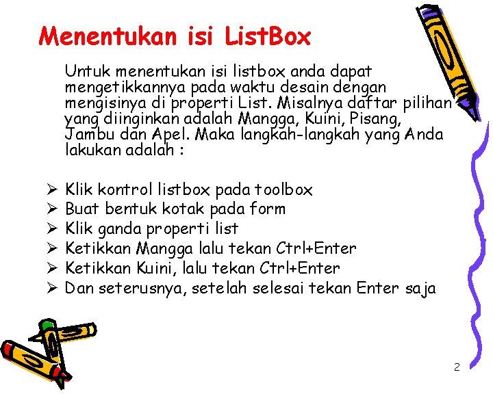 Menentukan isi List. Box Untuk menentukan isi listbox anda dapat mengetikkannya pada waktu desain