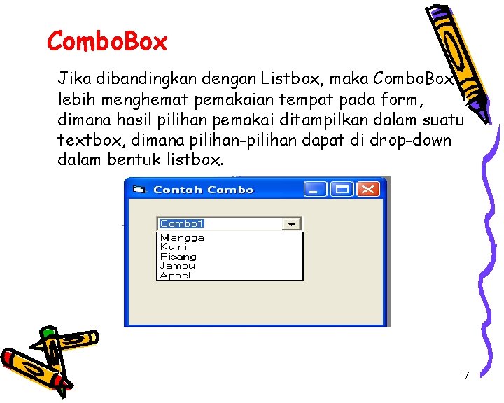 Combo. Box Jika dibandingkan dengan Listbox, maka Combo. Box lebih menghemat pemakaian tempat pada