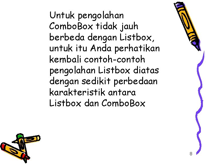 Untuk pengolahan Combo. Box tidak jauh berbeda dengan Listbox, untuk itu Anda perhatikan kembali