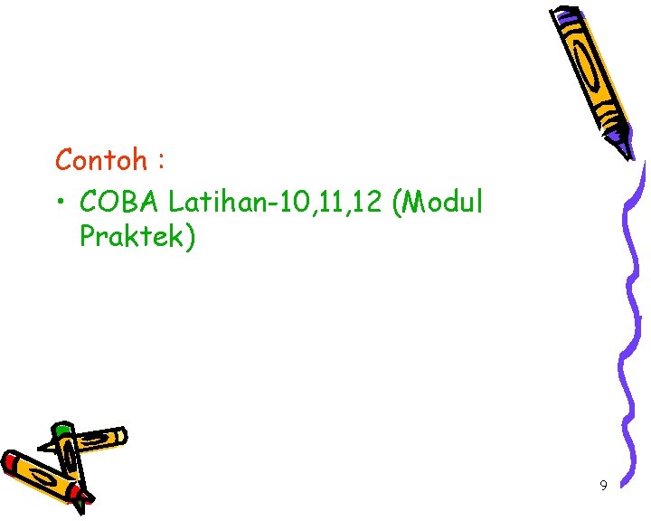 Contoh : • COBA Latihan-10, 11, 12 (Modul Praktek) 9 